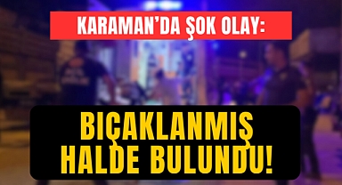 Karaman'da bir şahıs kamyon içinde bıçaklanmış halde bulundu!