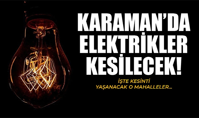 Karaman'da Planlı Elektrik Kesintisi Yaşanacak! İşte o mahalleler...