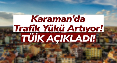 Karaman’da Trafik Yükü Artıyor: Araç Sayısı Rekor Kırdı!