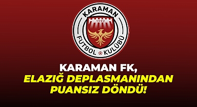 Karaman FK, Elazığ Deplasmanından Puansız Döndü!