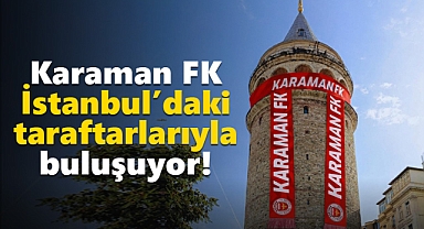 Karaman FK, İstanbul’da taraftarıyla buluşuyor