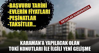 Karamanlıların Beklediği Müjde: TOKİ’lerin Ne Zaman Teslim Edileceği Açıklandı!