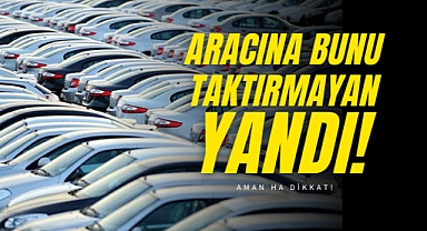 Aracına bunu taktırmayan yandı: Direkt kalıyor!