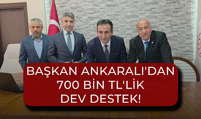 Başkan Ankaralı'dan 700 Bin TL'lik Dev Destek