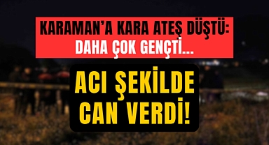 Karaman'a Kara Ateş Düştü: Genç Çocuk Yaşamını Yitirdi!