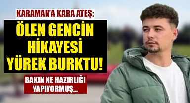 Karaman'a Kara Ateş: Ölen Gencin Hikayesi Yürek Burktu!