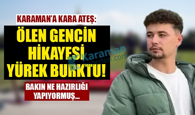 Karaman'a Kara Ateş: Ölen Gencin Hikayesi Yürek Burktu!