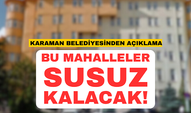 Karaman Belediyesinden Su Açıklaması: Bu Mahalleler Susuz Kalacak!
