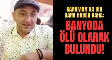 Karaman'da Banyoda ölü bulundu!