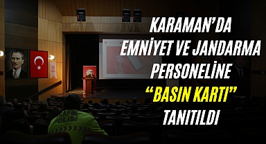 Karaman’da Emniyet ve Jandarma Personeline “Basın Kartı” Tanıtıldı