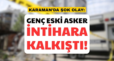 Karaman’da eski uzman çavuş kendini vurdu!