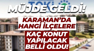 Karaman'da Hangi İlçeye Kaç Konut Yapılacak?
