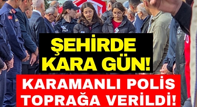 Karaman'da Kara Gün: Polis Memuru Toprağa Verildi!