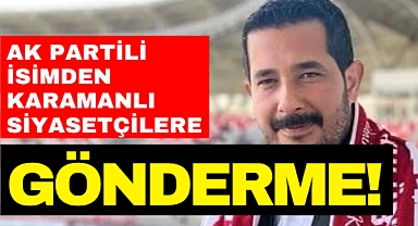 Karaman’da Sıcak Siyaset: AK Partili İsimden Gönderme!