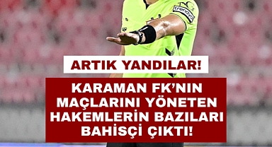 Karaman FK'nın maçlarında görev alan bahisçi hakemlere hak mahrumiyeti!