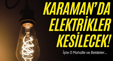 Karamanda Elektrikler Kesilecek: İşte o Tarih!