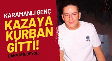 Karamanlı gurbetçi genç kazaya kurban gitti!