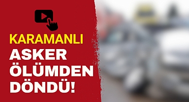Karamanlı Uzman Çavuş Ölümden Döndü!