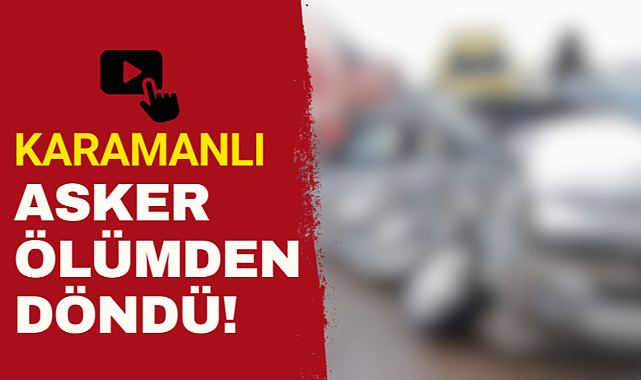 Karamanlı Uzman Çavuş Ölümden Döndü!