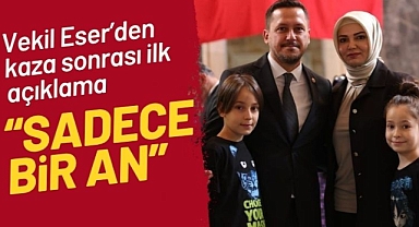 Milletvekili Eser'den geçirdiği kaza sonrası ilk açıklama