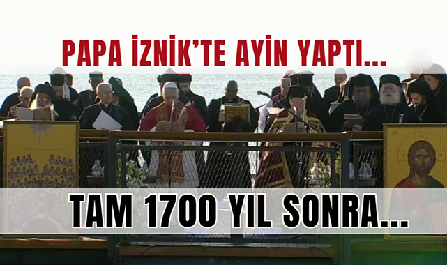 Papa Yüzlerce Yıl Sonra İznik'te! 3 Farklı Dilde Ayin Yapıldı!