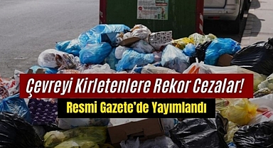 Çevreyi Kirletenlere Rekor Cezalar! 2026 Yılı İdari Para Cezaları Resmi Gazete’de Yayımlandı