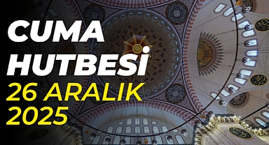 Cuma Hutbesi: 26 Aralık 2025