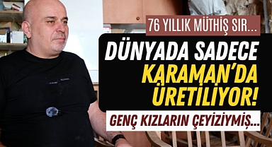 Dünya'da sadece Karaman'da yapılıyor: Yaklaşık 1 asır...