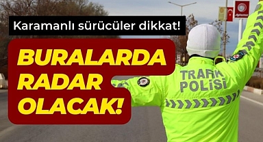Karaman'da 3 gün boyunca buralara radar atılacak!
