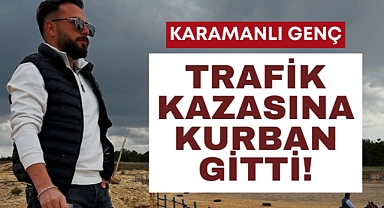 Karaman'da bir genç kazaya kurban gitti!