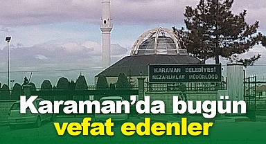 Karaman'da bugün vefat edenler! 11 Aralık 2025
