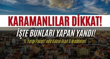 Karaman’da Bunları Yapan Yandı! 11.Yargı Paketi’nde Kabul Olan Maddeler!