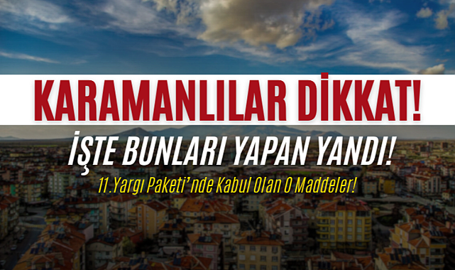 Karaman’da Bunları Yapan Yandı! 11.Yargı Paketi’nde Kabul Olan Maddeler!