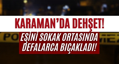 Karaman’da Dehşet: Eşini Sokak Ortasında Defalarca Bıçakladı