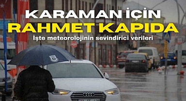 Karaman'da rahmet kapıda! Beklenen yağmur tahminleri sevindirdi