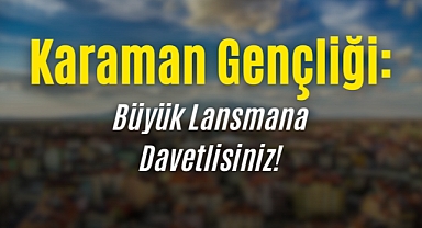 Karaman Gençliği: Büyük Lansmana Davetlisiniz!
