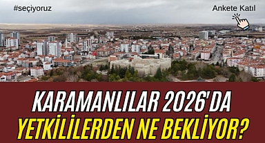Karaman Halkı 2026'da Yetkililerden Ne Bekliyor?