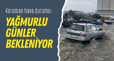 Karaman hava durumu: Yağmurlu günler bekleniyor
