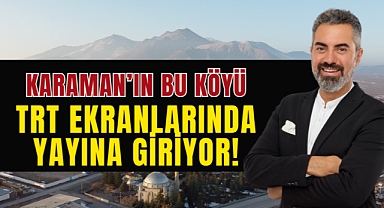 Karaman'ın bu Köyü TRT ekranlarında olacak!