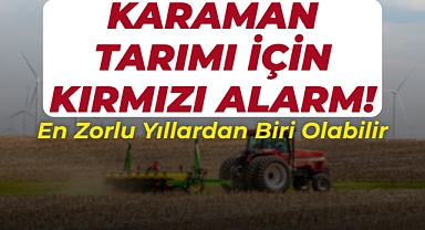 Karaman Tarımı İçin Kırmızı Alarm: En Zorlu Yıllardan Biri Olabilir