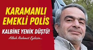 Karamanlı Emekli Polis Kalp Krizi Sonucu Hayatını Kaybetti!