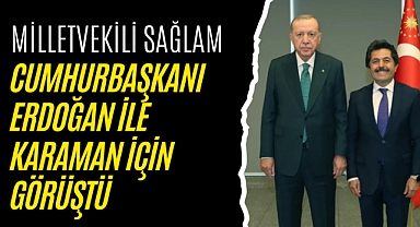 Milletvekili Osman Sağlam, Cumhurbaşkanı Erdoğan ile Karaman İçin Görüştü