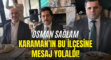 Osman Sağlam'dan Karaman'ın bu ilçesine mesaj!