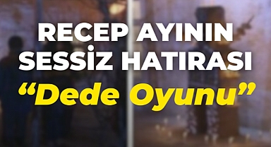 Recep Ayının Sessiz Hatırası “Dede Oyunu”
