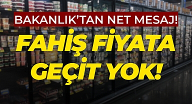Ticaret Bakanlığı’ndan Net Mesaj: Fahiş Fiyata Geçit Yok