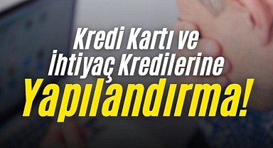 BDDK’dan Müjde: Kredi Kartı ve İhtiyaç Kredilerine Yapılandırma