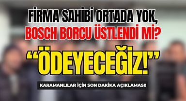 Bosch'tan Karamanlılara Açıklama: ÖDEYECEĞİZ!