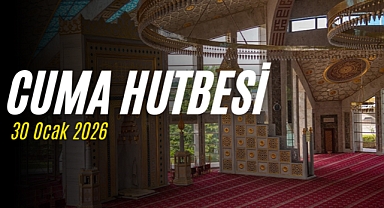Cuma Hutbesi: 30 Ocak 2026