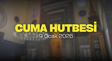 Cuma Hutbesi: 9 Ocak 2026