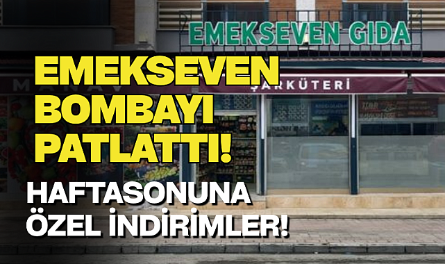 Emekseven Gıda’da Hafta Sonuna Özel Sürpriz İndirimler